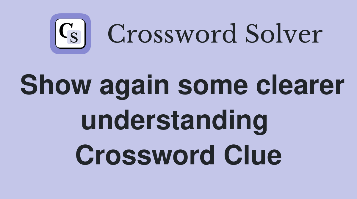 Show again some clearer understanding  Crossword Clue