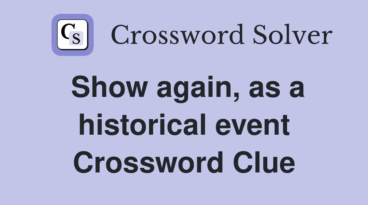Show again, as a historical event Crossword Clue