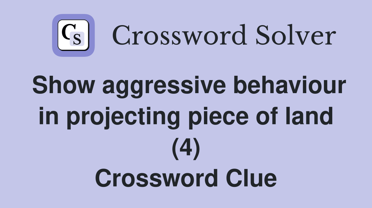 Show aggressive behaviour in projecting piece of land (4) Crossword Clue