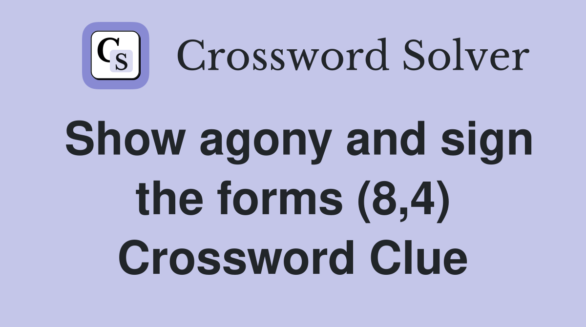 Show agony and sign the forms (8,4) Crossword Clue