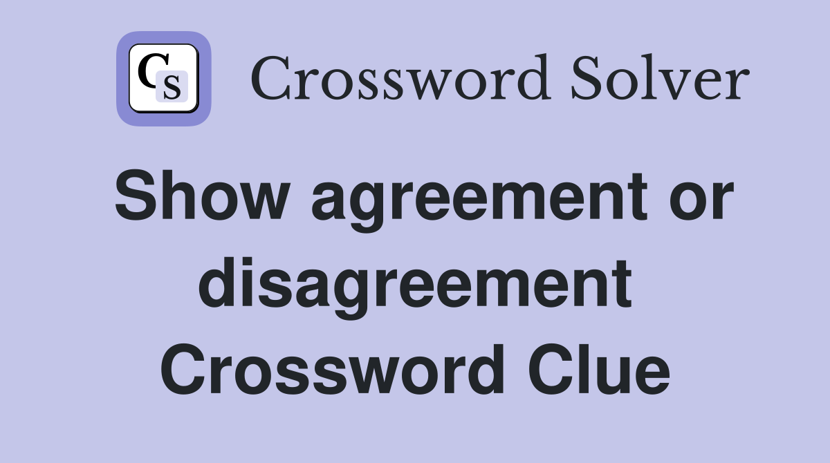 Show agreement or disagreement Crossword Clue