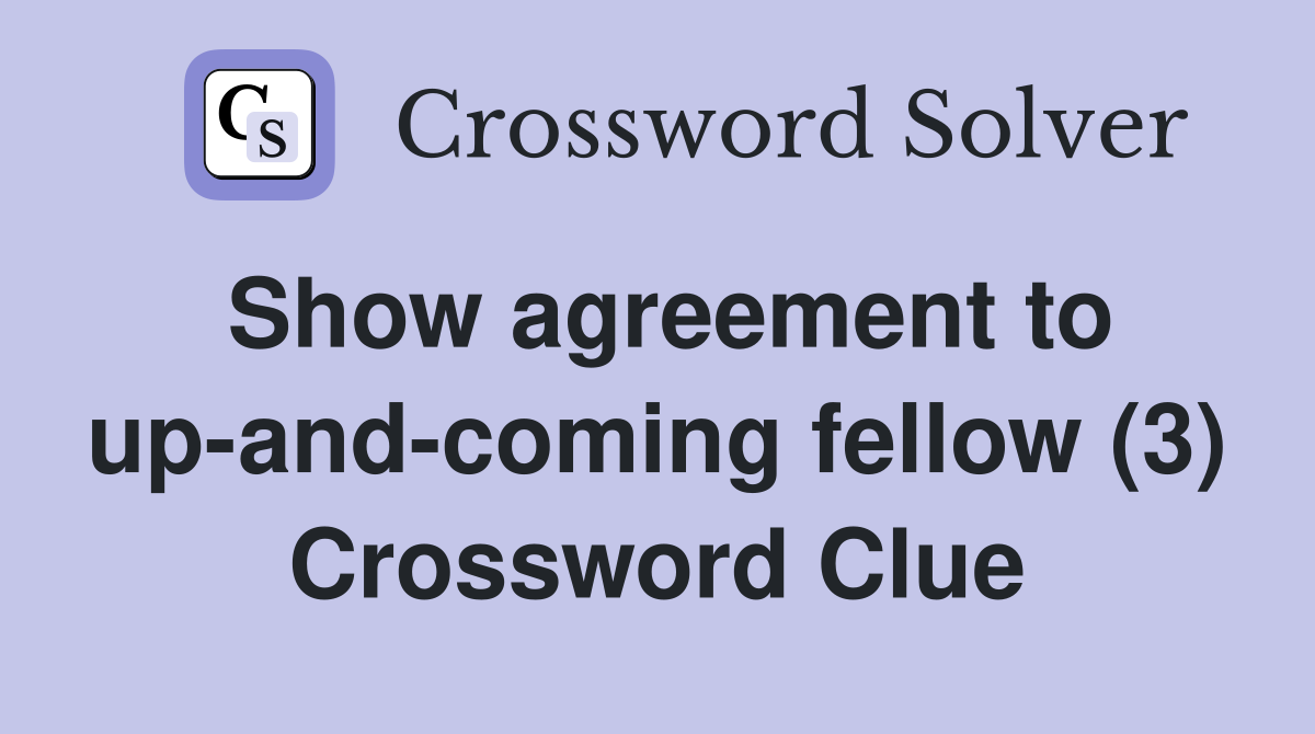 Show agreement to up-and-coming fellow (3) Crossword Clue