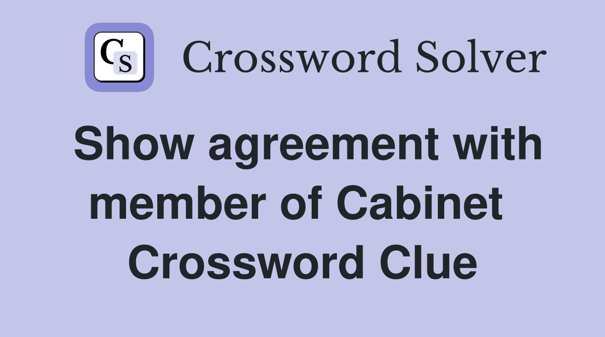 Show agreement with member of Cabinet  Crossword Clue