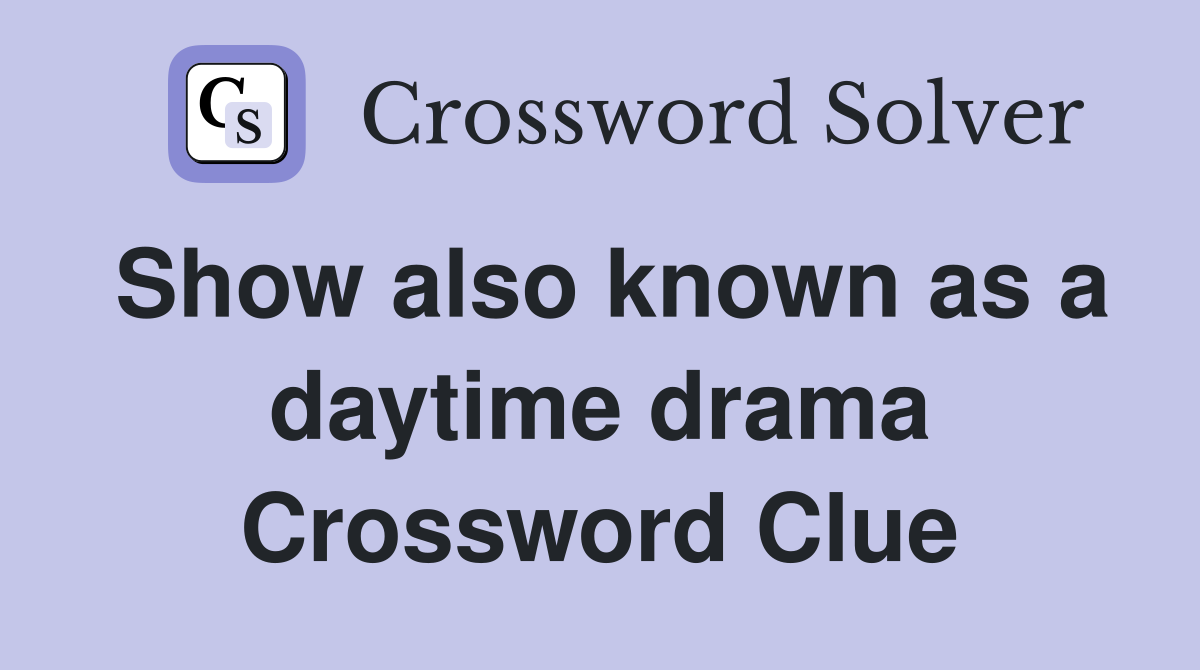 Show also known as a daytime drama Crossword Clue