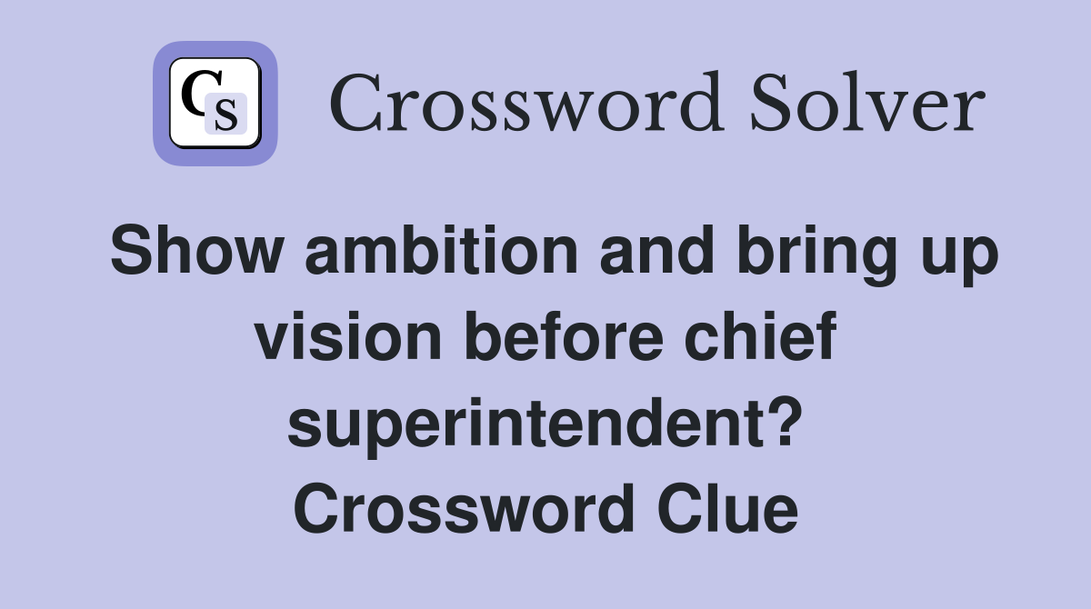 Show ambition and bring up vision before chief superintendent? Crossword Clue