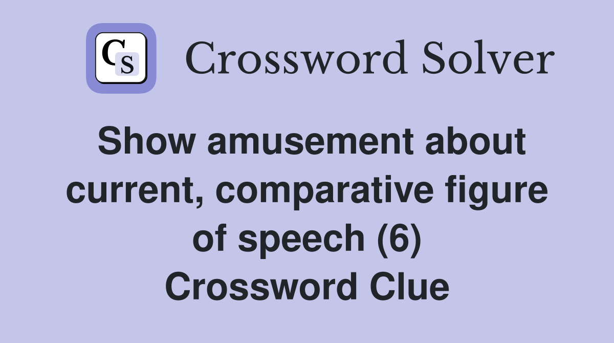 Show amusement about current, comparative figure of speech (6) Crossword Clue