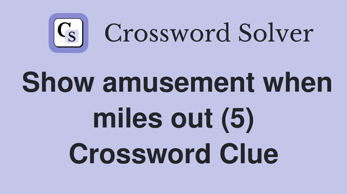 Show amusement when miles out (5) Crossword Clue