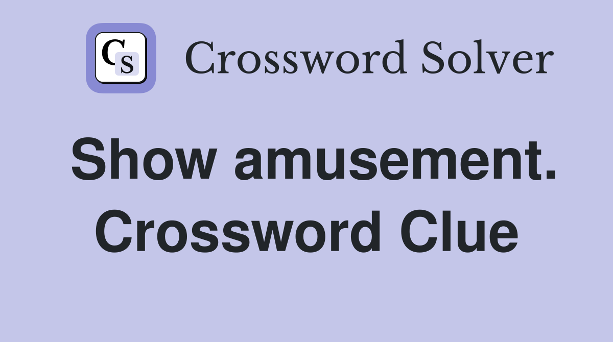 Show amusement. Crossword Clue