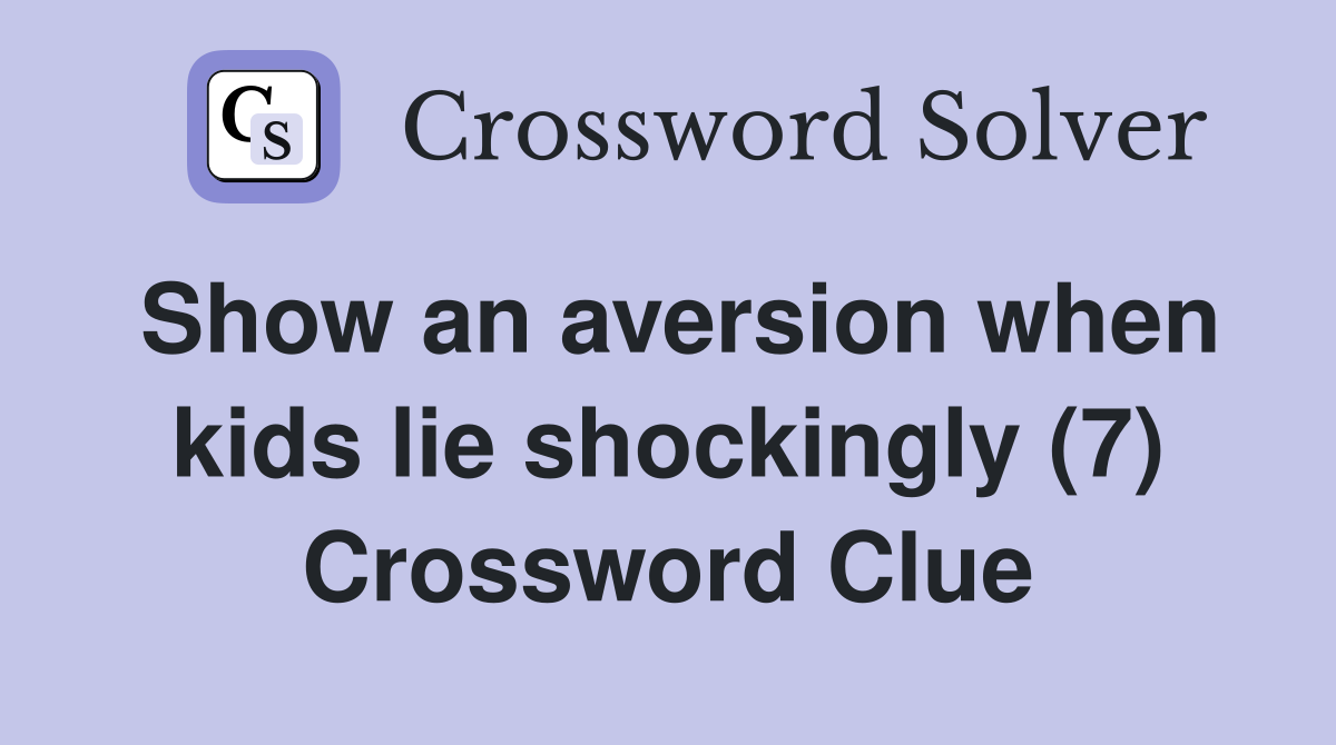 Show an aversion when kids lie shockingly (7) Crossword Clue