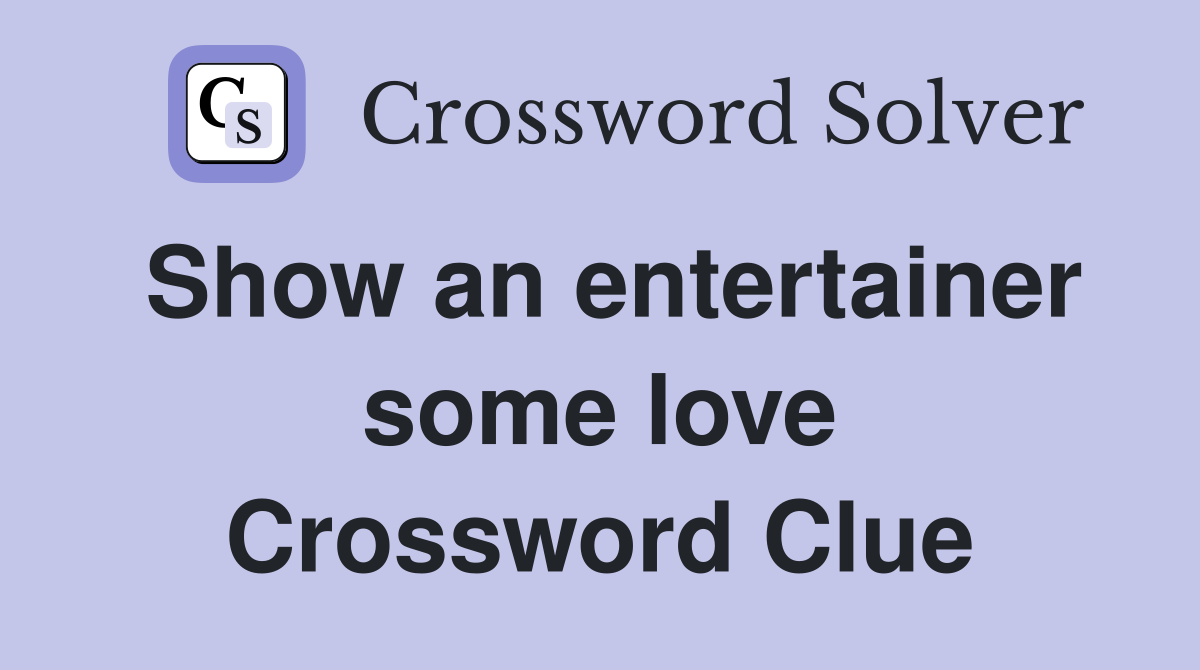 Show an entertainer some love Crossword Clue