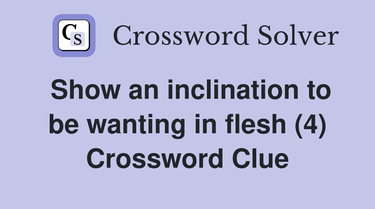 Show an inclination to be wanting in flesh (4) Crossword Clue
