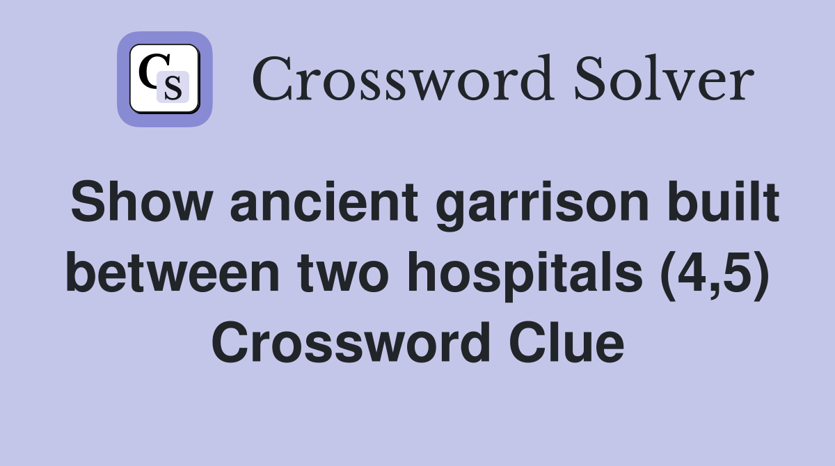 Show ancient garrison built between two hospitals (4,5) Crossword Clue