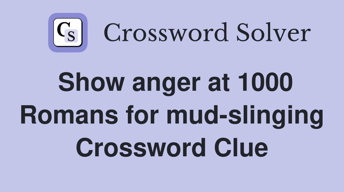 Show anger at 1000 Romans for mud-slinging Crossword Clue