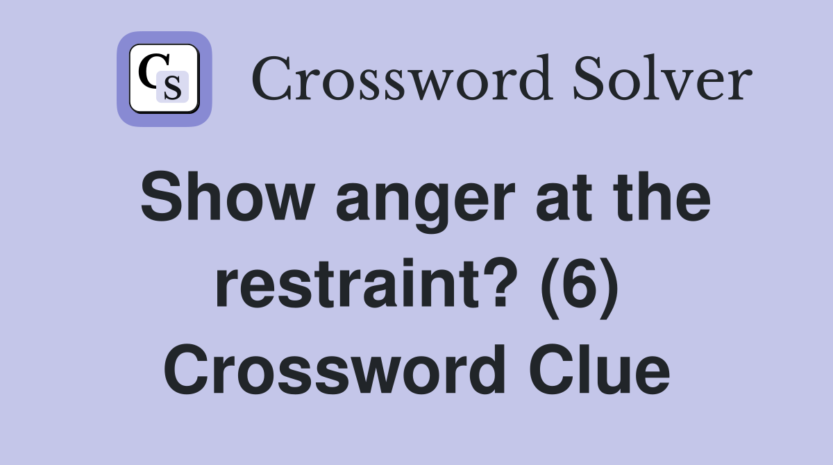 Show anger at the restraint? (6) Crossword Clue