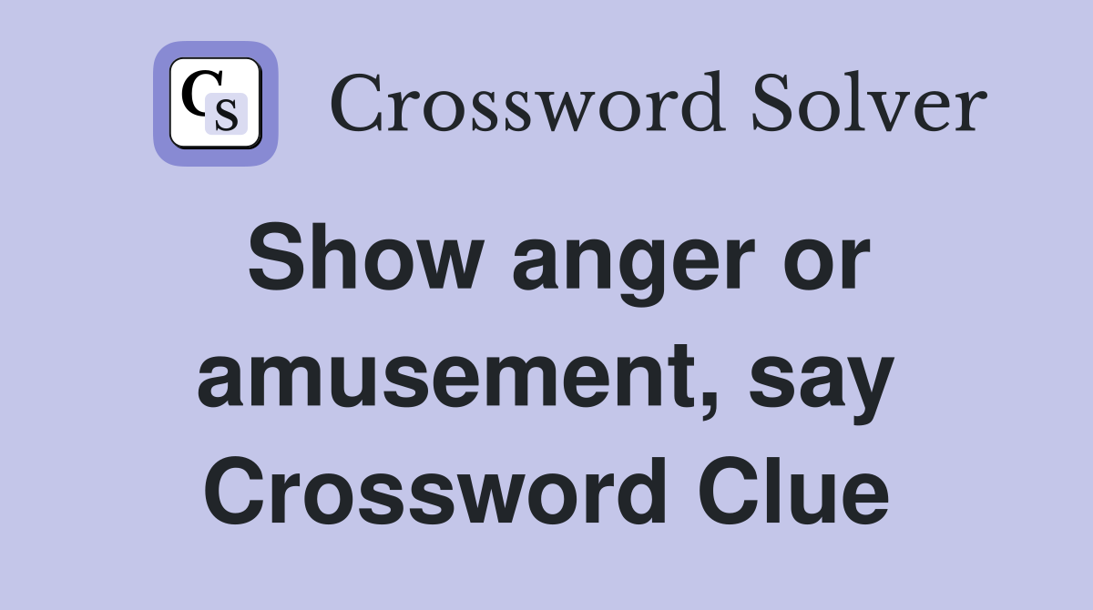 Show anger or amusement, say Crossword Clue