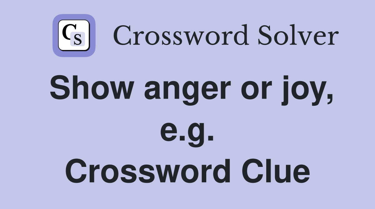 Show anger or joy, e.g. Crossword Clue