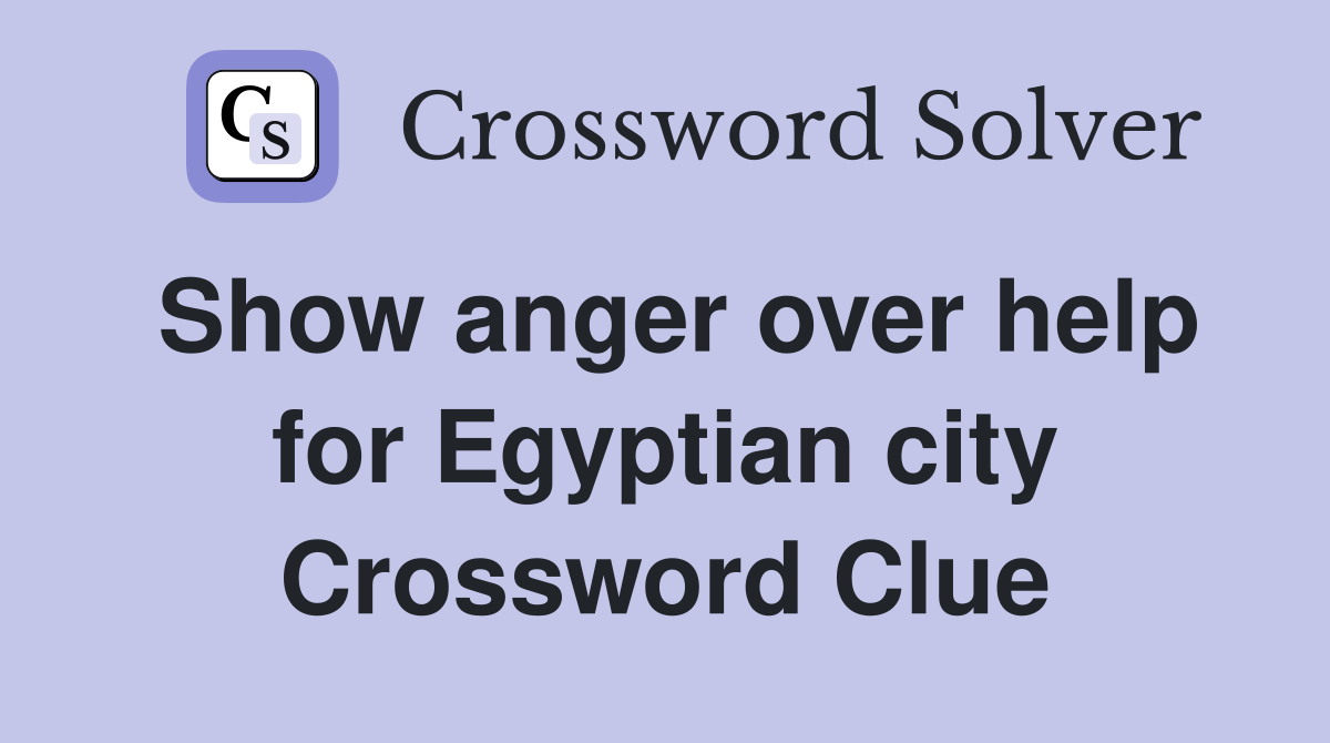 Show anger over help for Egyptian city Crossword Clue