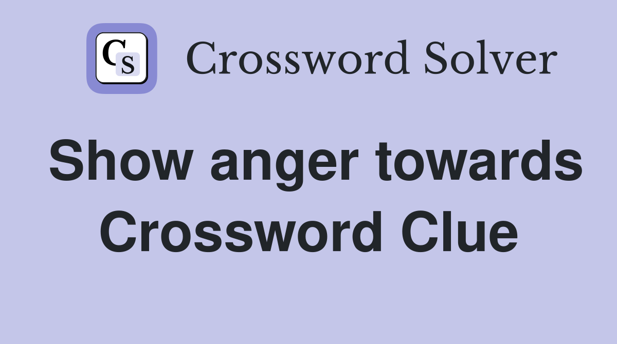 Show anger towards Crossword Clue