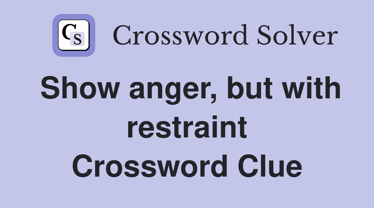 Show anger, but with restraint Crossword Clue