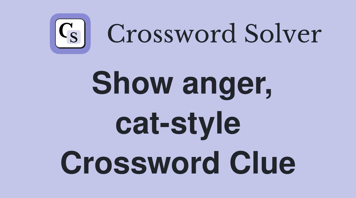 Show anger, cat-style Crossword Clue