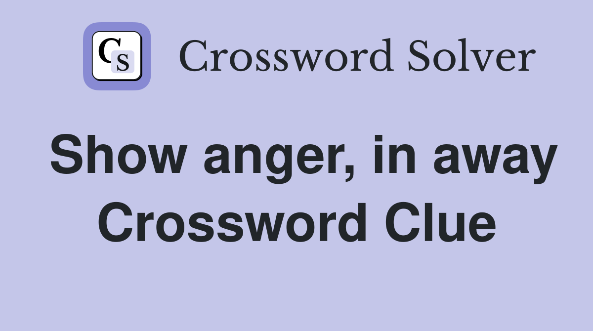 Show anger, in away Crossword Clue