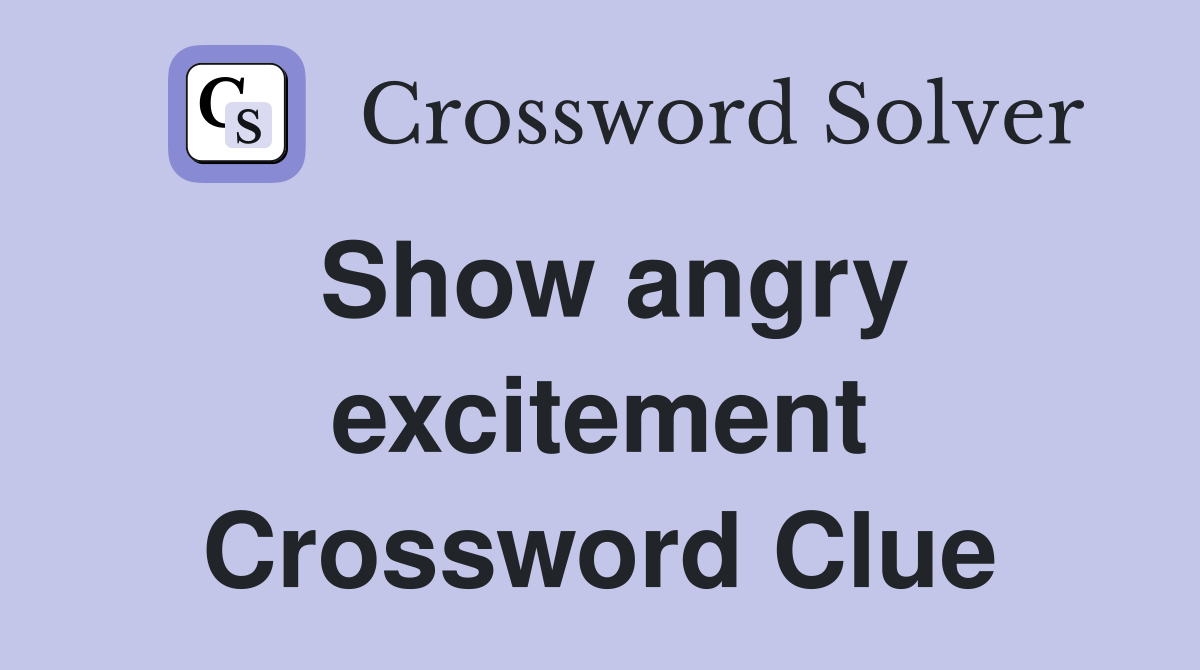 Show angry excitement Crossword Clue