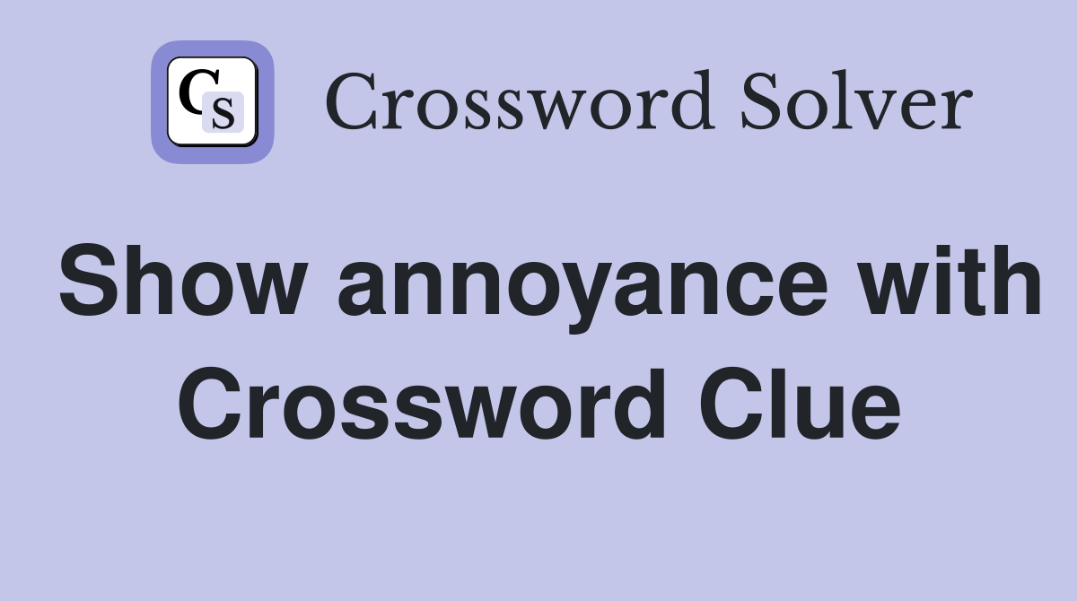 Show annoyance with Crossword Clue