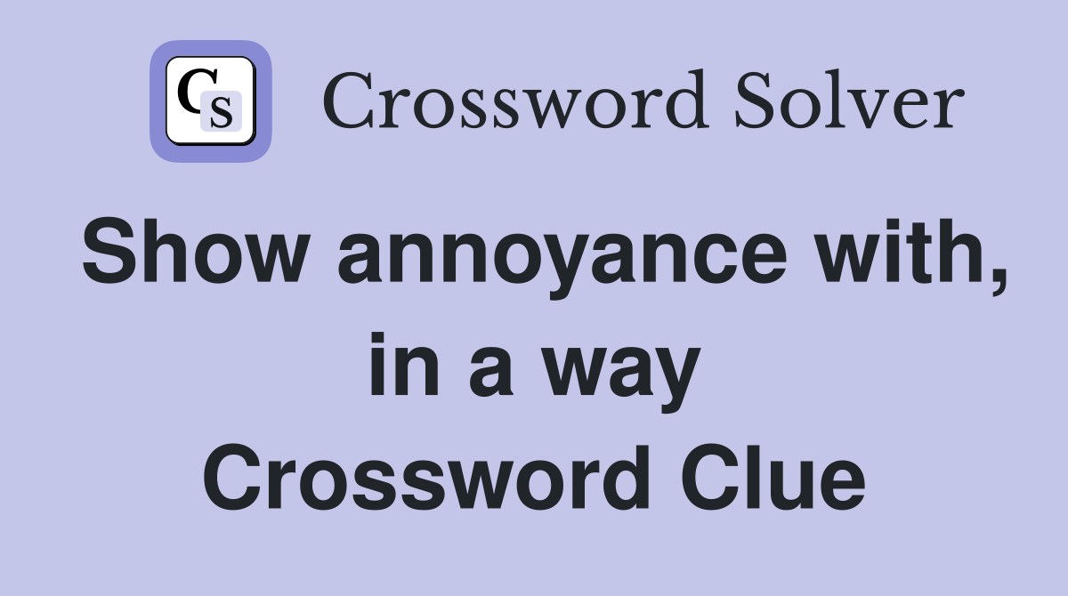 Show annoyance with, in a way Crossword Clue
