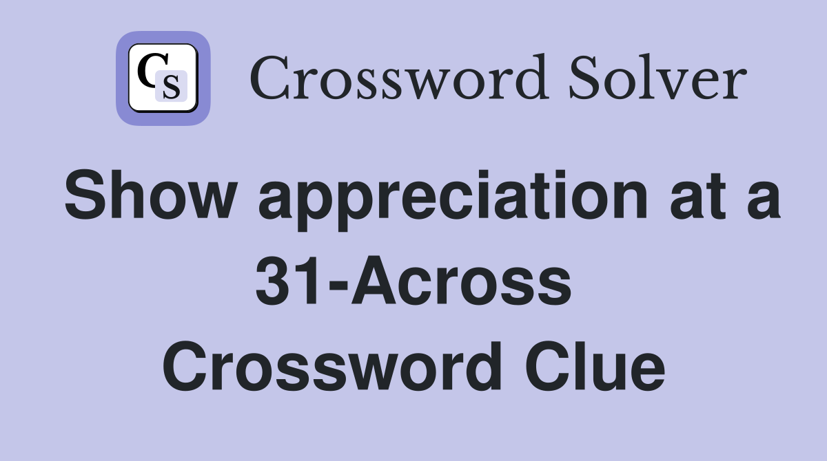 Show appreciation at a 31-Across Crossword Clue