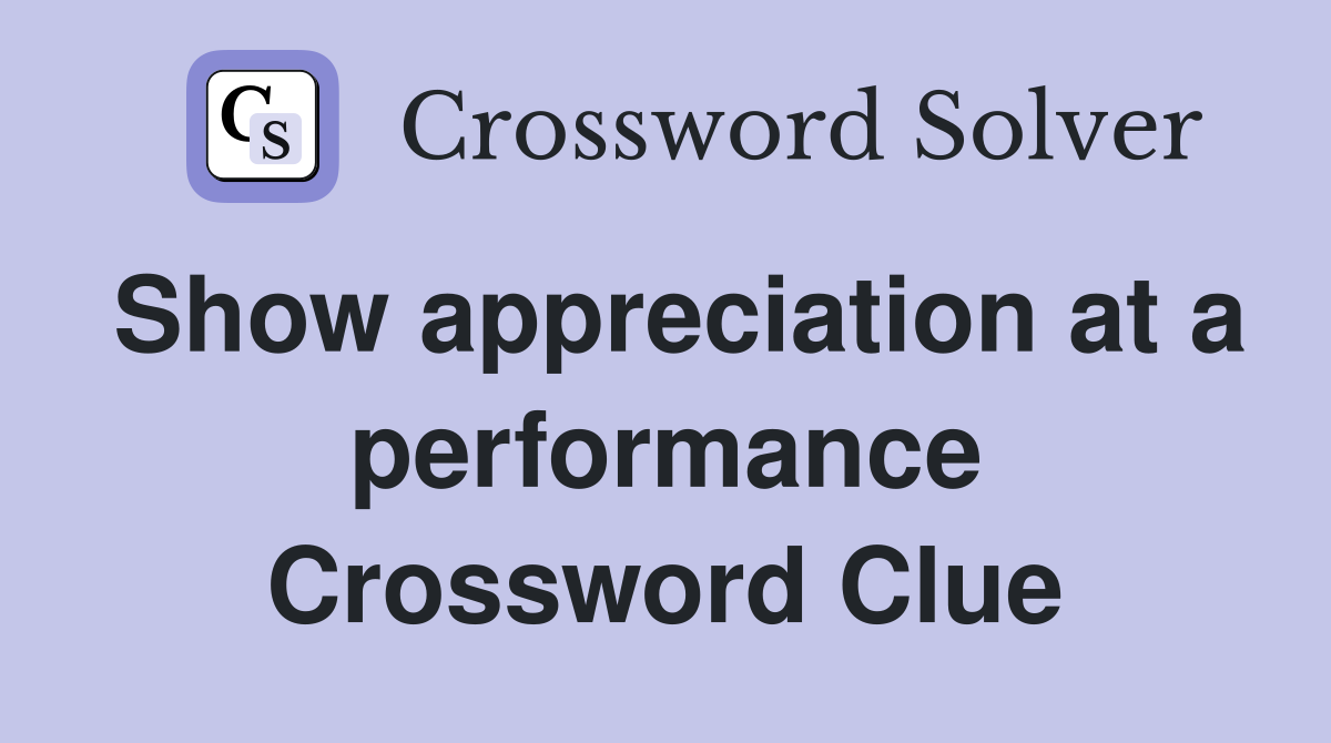 Show appreciation at a performance Crossword Clue