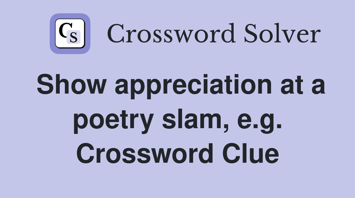 Show appreciation at a poetry slam, e.g. Crossword Clue