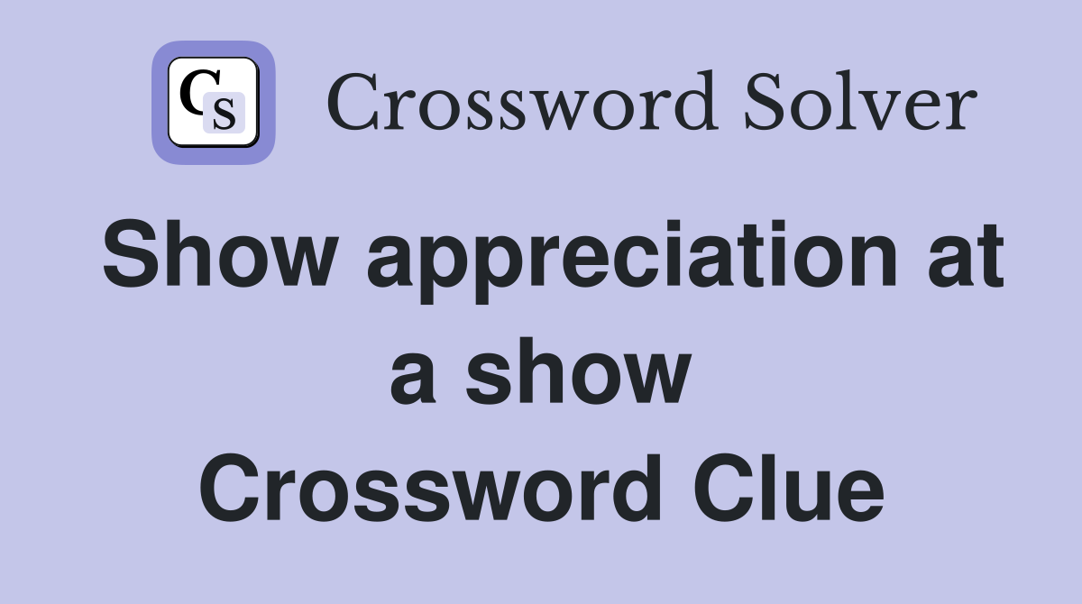 Show appreciation at a show Crossword Clue