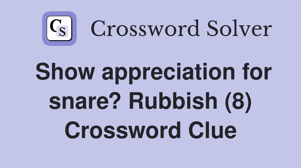 Show appreciation for snare? Rubbish (8) Crossword Clue