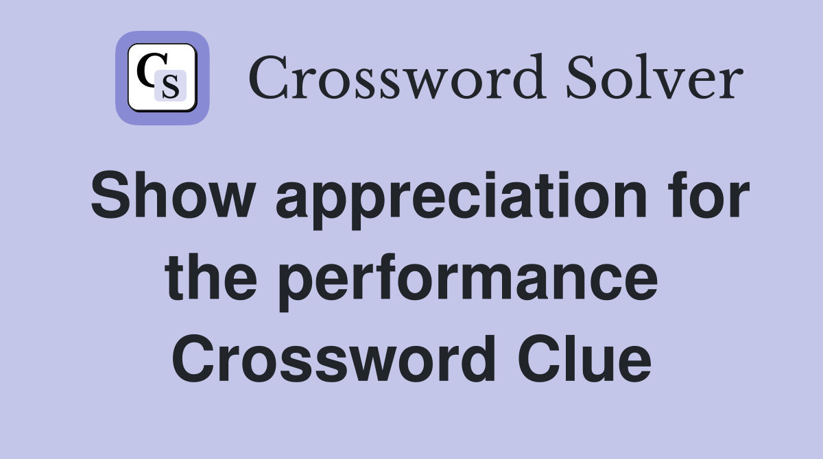 Show appreciation for the performance Crossword Clue