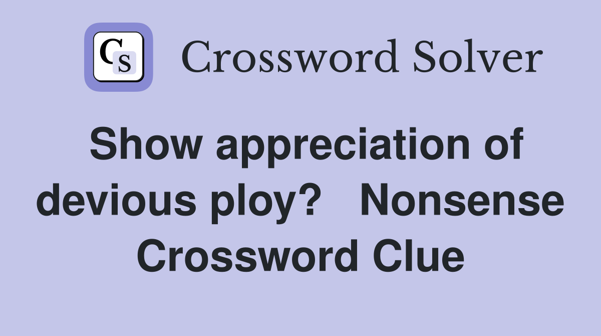 Show appreciation of devious ploy?   Nonsense Crossword Clue