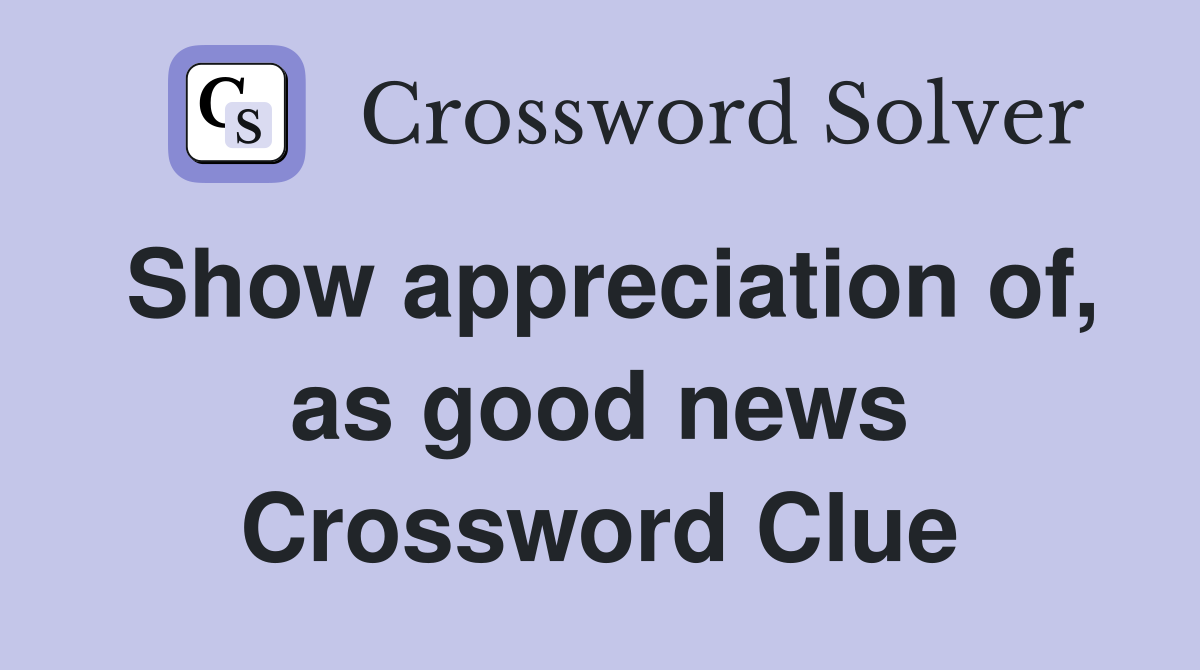 Show appreciation of, as good news Crossword Clue