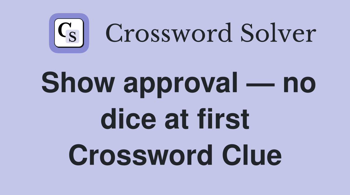 Show approval — no dice at first Crossword Clue