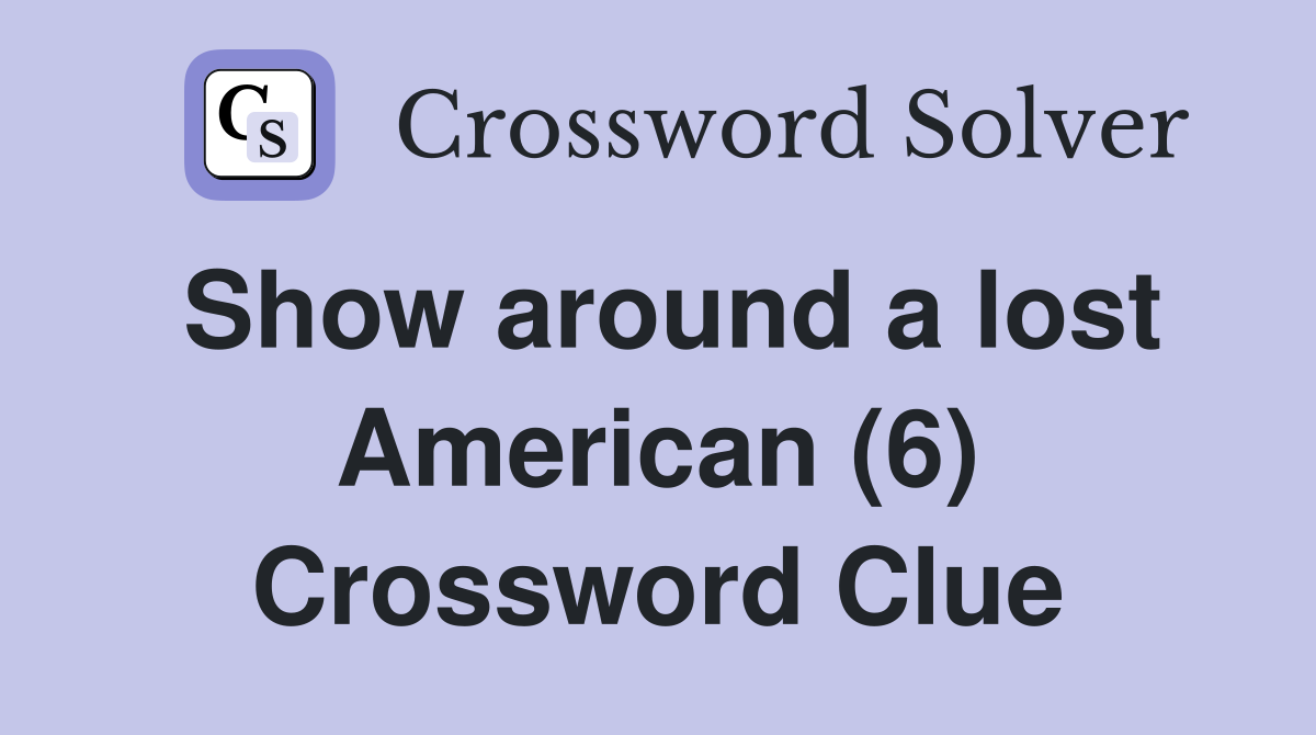Show around a lost American (6) Crossword Clue