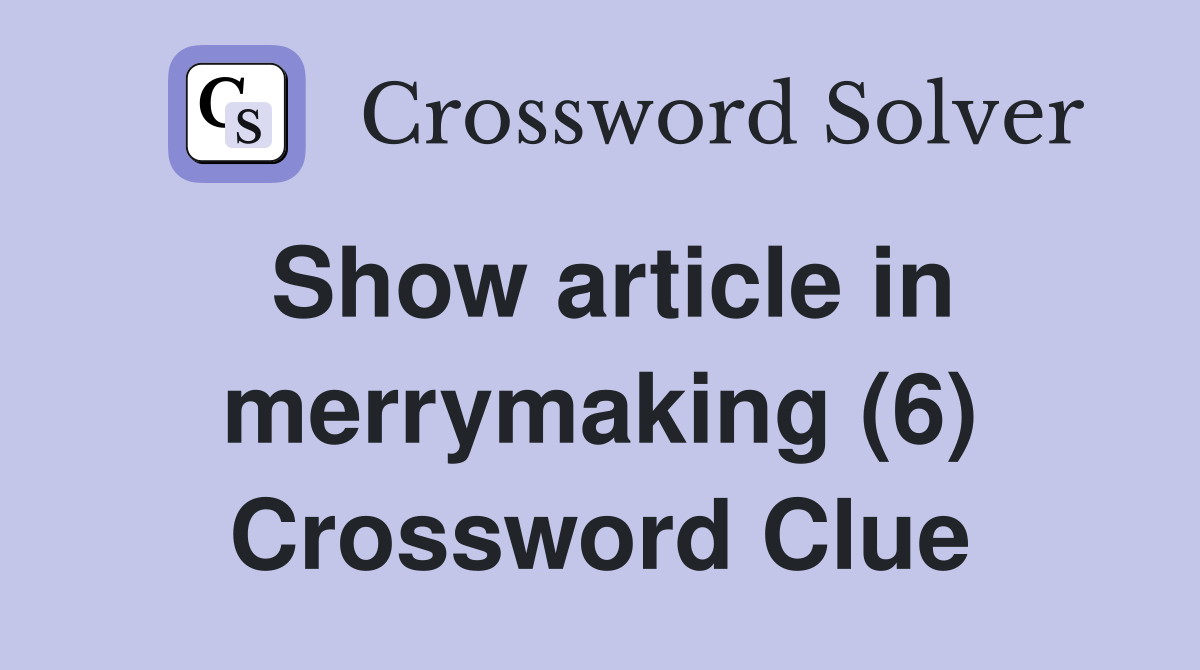 Show article in merrymaking (6) Crossword Clue