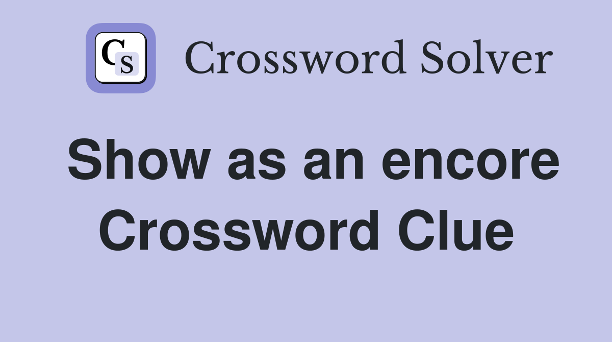 Show as an encore Crossword Clue