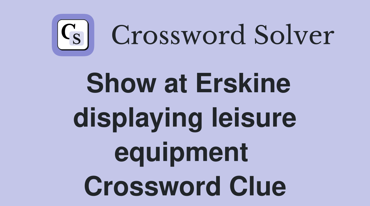 Show at Erskine displaying leisure equipment  Crossword Clue
