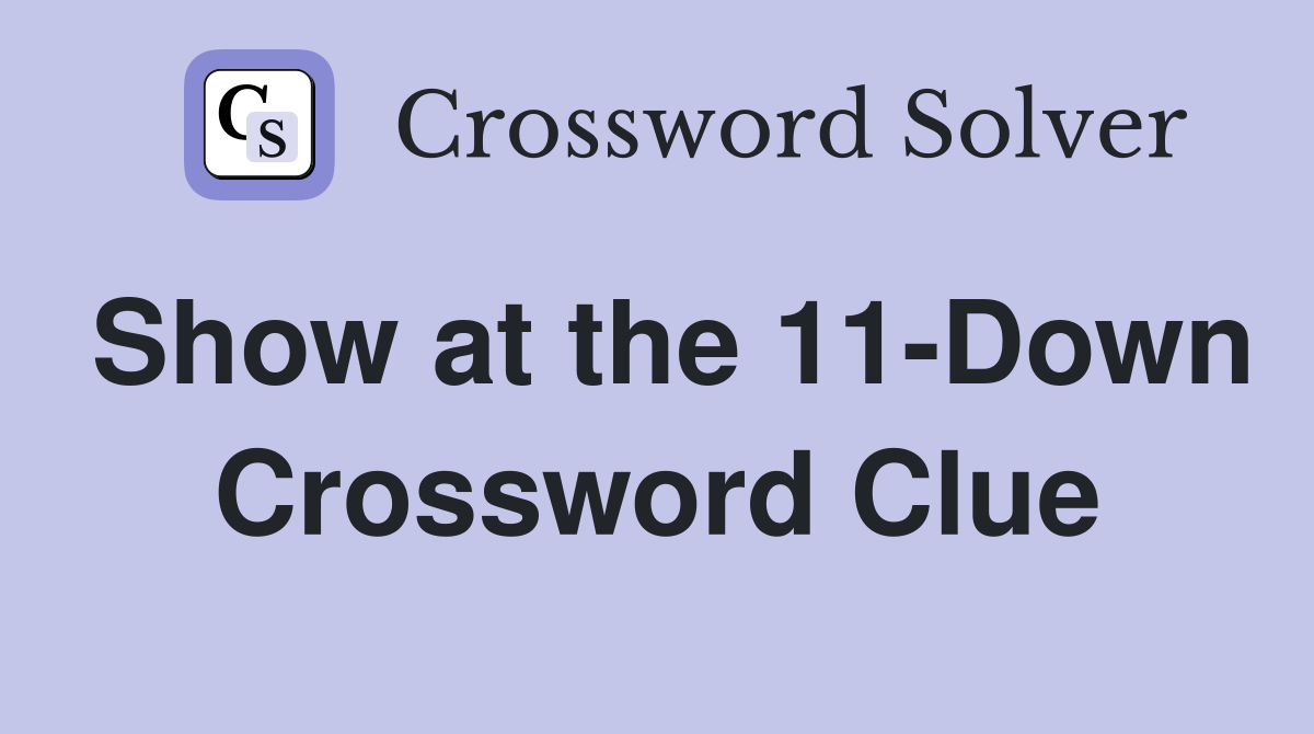 Show at the 11-Down Crossword Clue