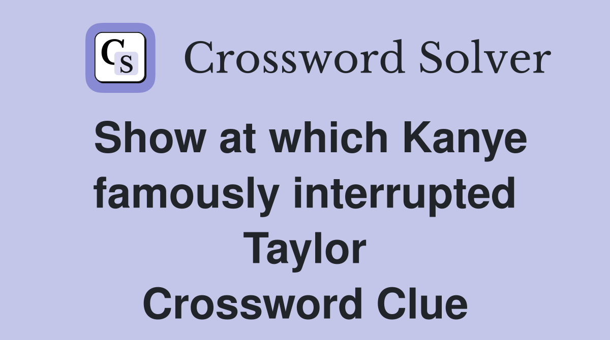 Show at which Kanye famously interrupted Taylor Crossword Clue