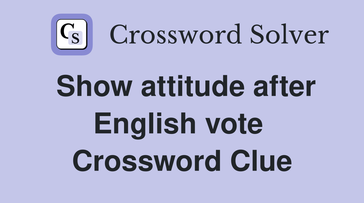 Show attitude after English vote  Crossword Clue