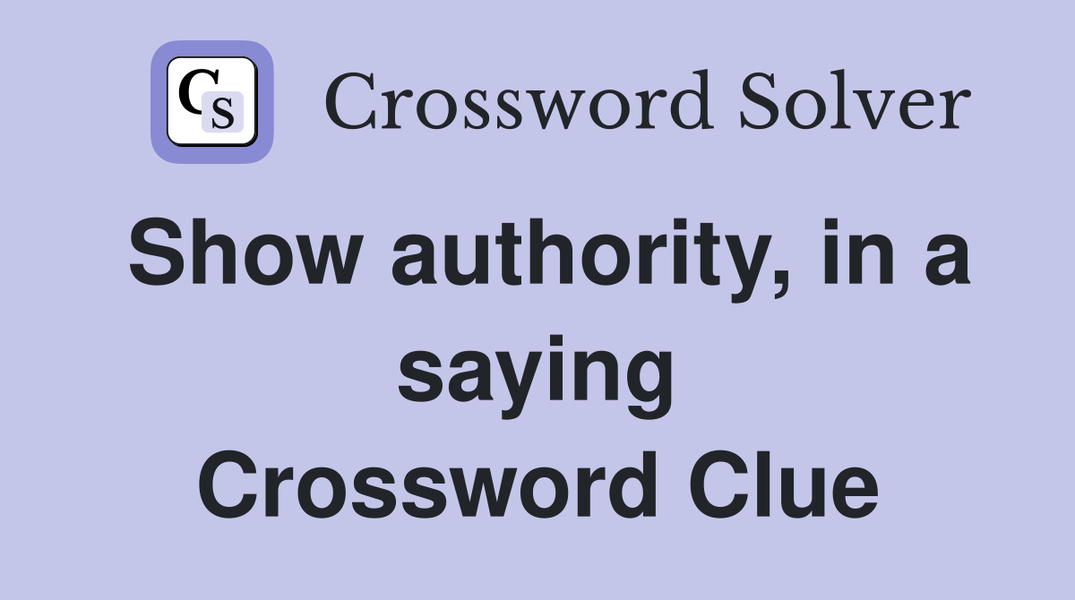 Show authority, in a saying Crossword Clue