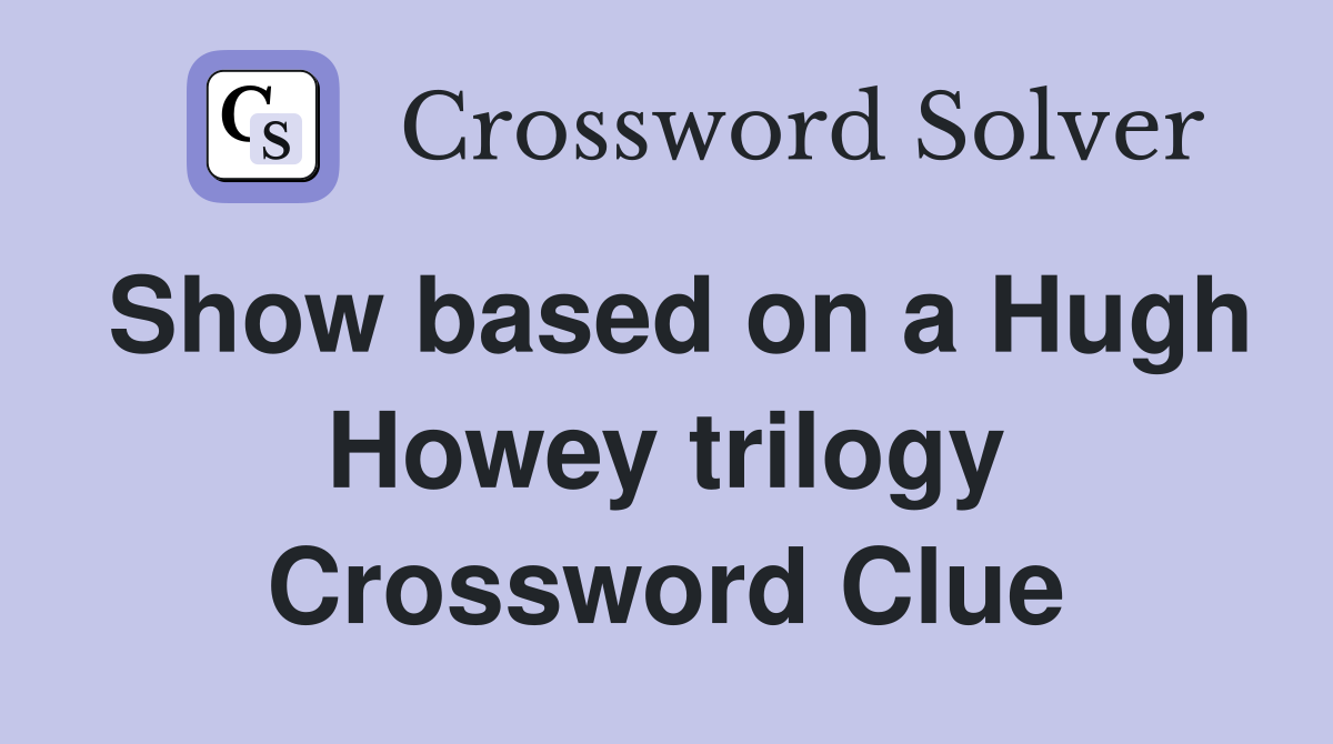 Show based on a Hugh Howey trilogy Crossword Clue