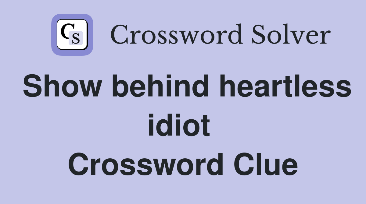 Show behind heartless idiot  Crossword Clue