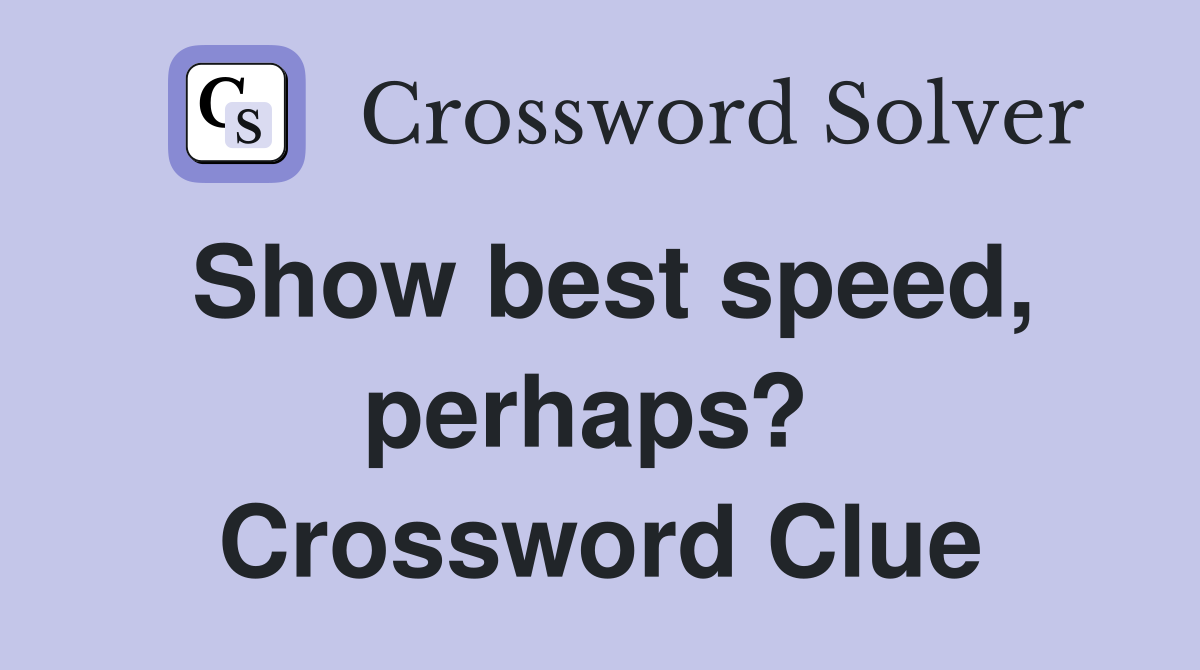 Show best speed, perhaps?  Crossword Clue