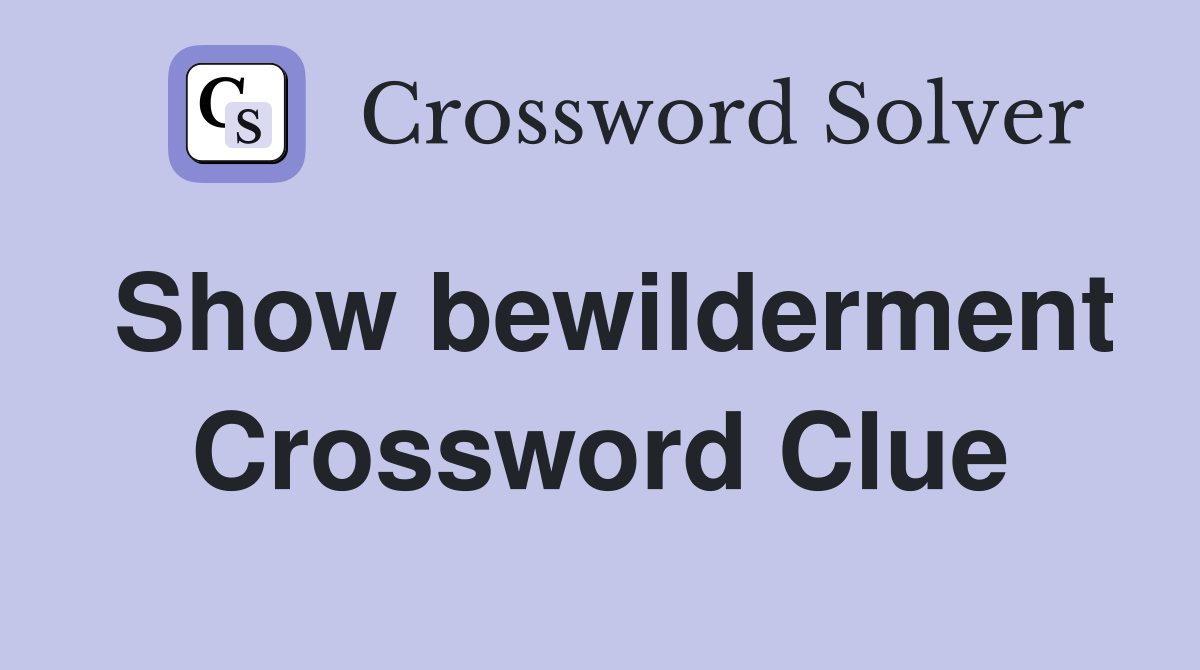 Show bewilderment Crossword Clue