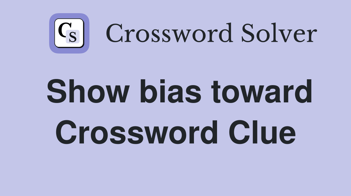 Show bias toward Crossword Clue